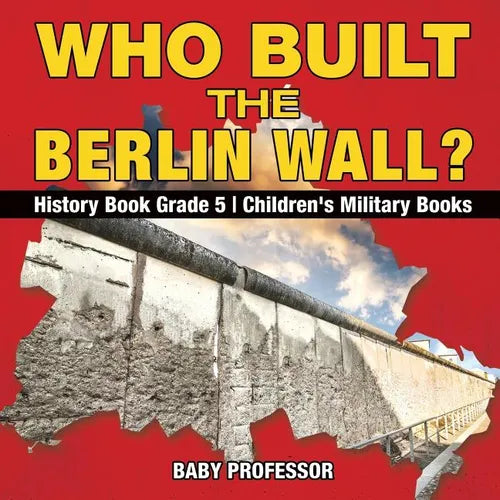 Who Built the Berlin Wall? - History Book Grade 5 Children's Military Books - Paperback