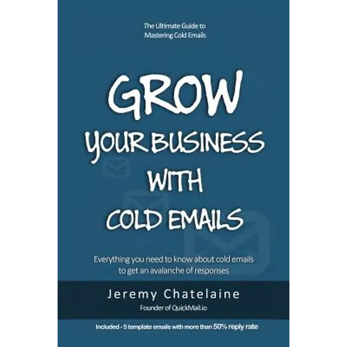 Grow your business with cold emails: Everything you need to know about cold emails to get an avalanche of responses - Paperback