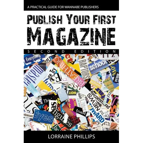 Publish Your First Magazine (Second Edition): A Practical Guide For Wannabe Publishers - Paperback