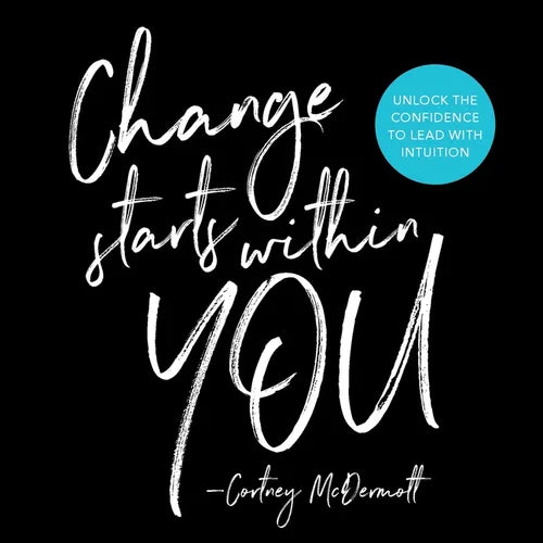 Change Starts Within You: Unlock the Confidence to Lead with Intuition - Paperback