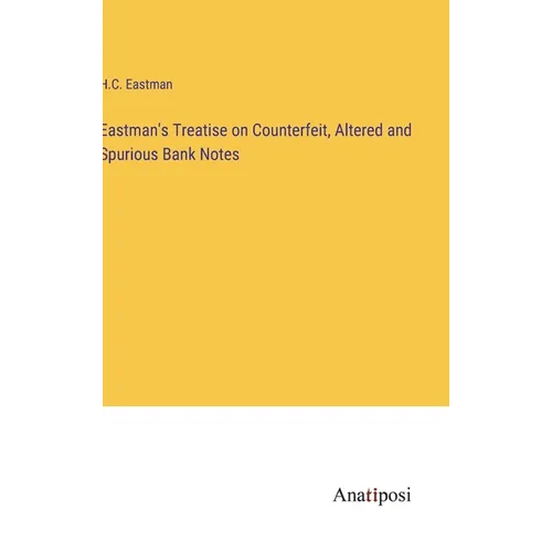 Eastman's Treatise on Counterfeit, Altered and Spurious Bank Notes - Hardcover