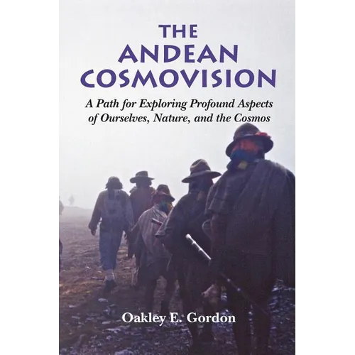 The Andean Cosmovision: A Path for Exploring Profound Aspects of Ourselves, Nature, and the Cosmos - Paperback