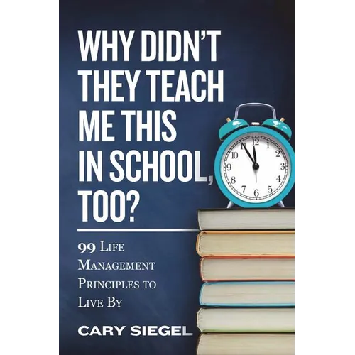 Why Didn't They Teach Me This in School, Too?: 99 Life Management Principles To Live By - Paperback