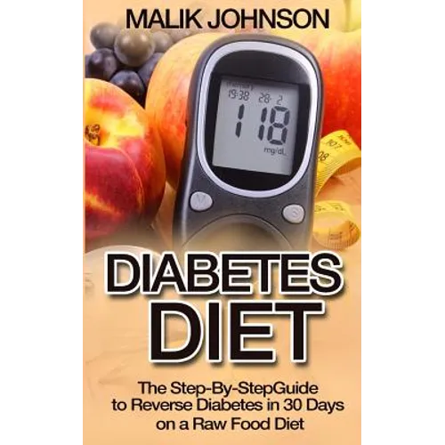 Diabetes Diet: The Step-By-Step Guide to Reverse Diabetes in 30 Days on a Raw Food Diet - Paperback