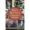 Wild Women of Prescott, Arizona - Hardcover