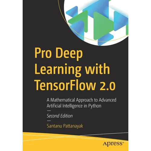 Pro Deep Learning with Tensorflow 2.0: A Mathematical Approach to Advanced Artificial Intelligence in Python - Paperback