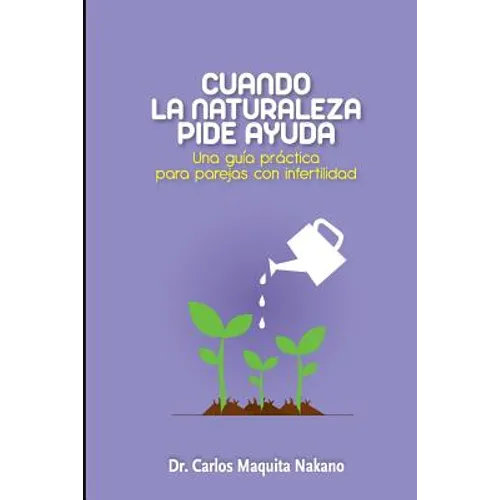 Cuando la Naturaleza Pide Ayuda: Una Guía Práctica para Parejas con Infertilidad - Paperback