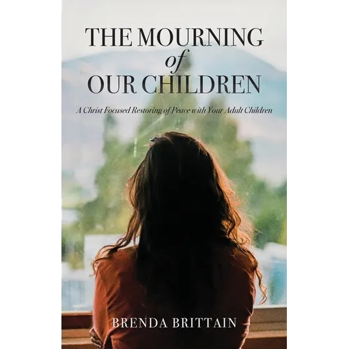 The Mourning of Our Children: A Christ Focused Restoring of Peace with Your Adult Children - Paperback