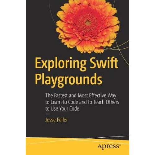 Exploring Swift Playgrounds: The Fastest and Most Effective Way to Learn to Code and to Teach Others to Use Your Code - Paperback