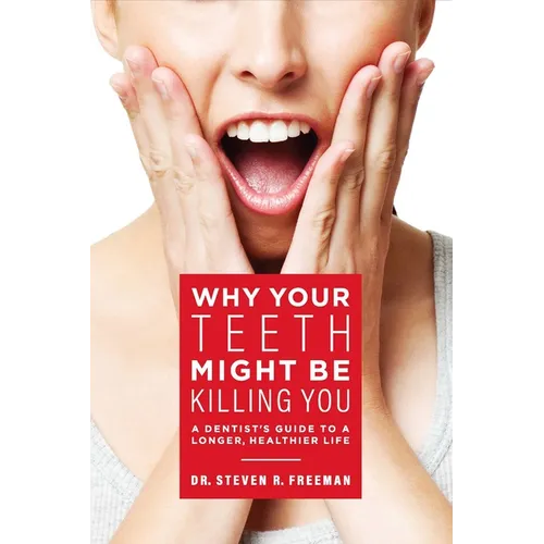 Why Your Teeth Might Be Killing You: A Dentist's Guide to a Longer Healthier Life - Paperback