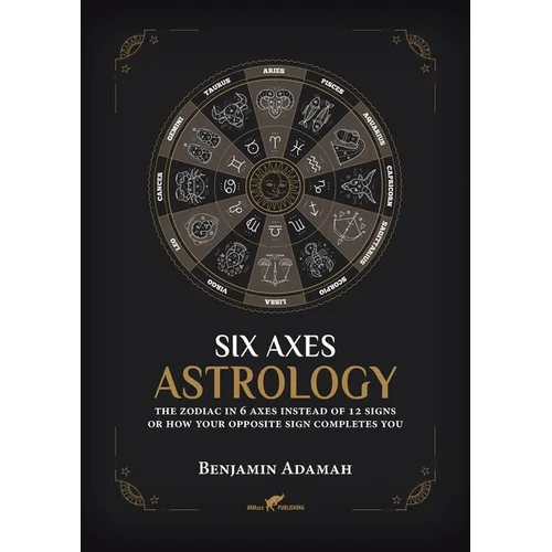 Six Axes Astrology: The zodiac in 6 axes instead of 12 signs or how your opposite sign completes you - Paperback