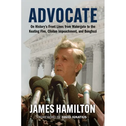 Advocate: On History's Front Lines from Watergate to the Keating Five, Clinton Impeachment, and Benghazi - Hardcover