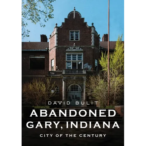 Abandoned Gary, Indiana: City of the Century - Paperback