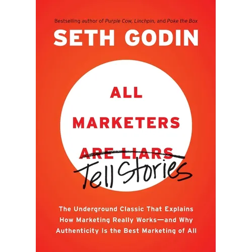 All Marketers Are Liars: The Underground Classic That Explains How Marketing Really Works--And Why Authenticity Is the Best Marketing of All - Paperback