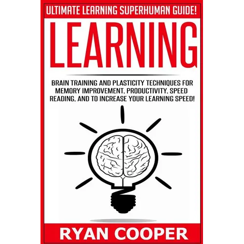 Learning: Brain Training And Plasticity Techniques For Memory Improvement, Productivity, Speed Reading, And To Increase Your Learning Speed! - Paperback