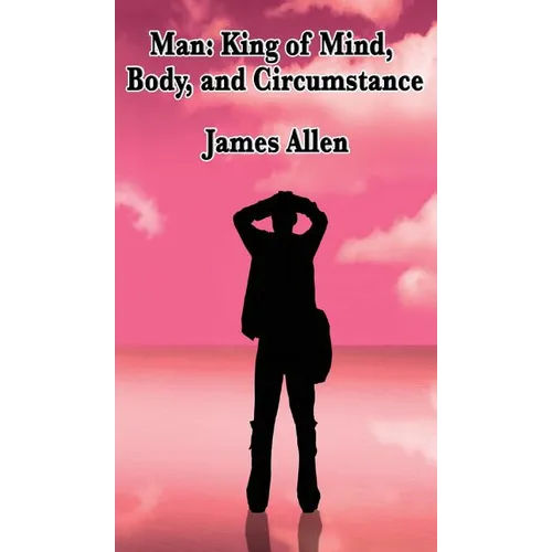 Man: A Philosophical Study of Thought, Character, and the Shaping of Circumstance - Hardcover
