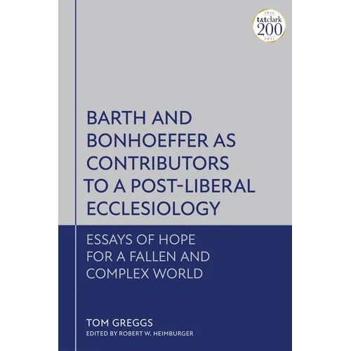 Barth and Bonhoeffer as Contributors to a Post-Liberal Ecclesiology: Essays of Hope for a Fallen and Complex World - Paperback