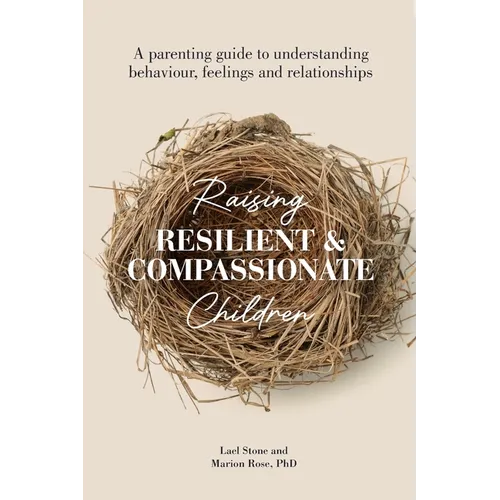 Raising Resilient and Compassionate Children: A Parenting Guide to Understanding Behaviour, Feelings and Relationships - Paperback