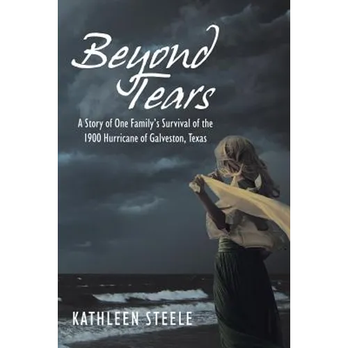 Beyond Tears: A Story of One Family's Survival of the 1900 Hurricane of Galveston, Texas - Paperback