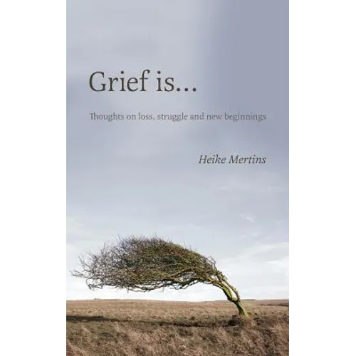 Grief is...: Thoughts on loss, struggle and new beginnings - Paperback