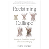 Reclaiming Calliope: Freeing the Female Voice Through Undomesticated Singing - Paperback