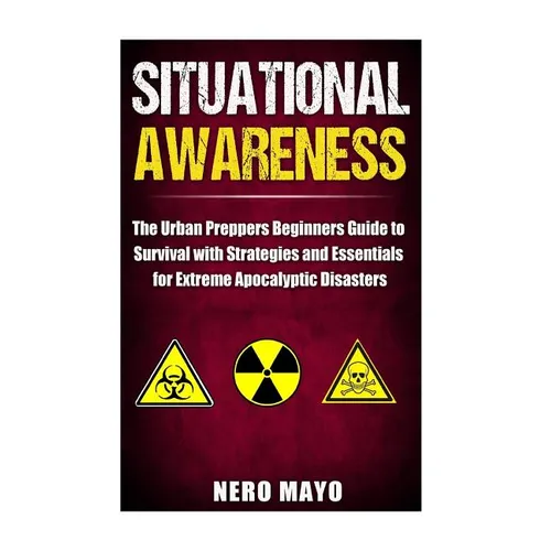 Situational Awareness: The Urban Prepper's Beginner's Guide to Survival with Strategies and Essentials for Extreme Apocalyptic Disasters - Paperback