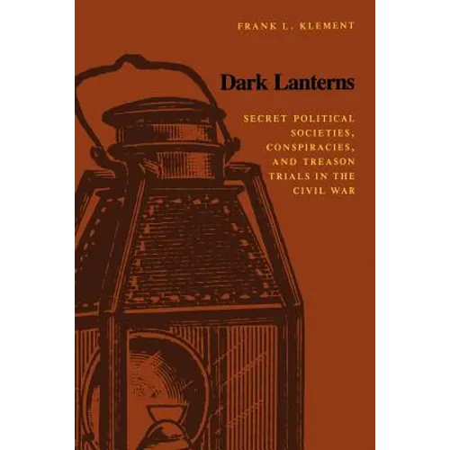 Dark Lanterns: Secret Political Societies, Conspiracies, and Treason Trials in the Civil War - Paperback