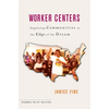 Worker Centers: Organizing Communities at the Edge of the Dream - Paperback