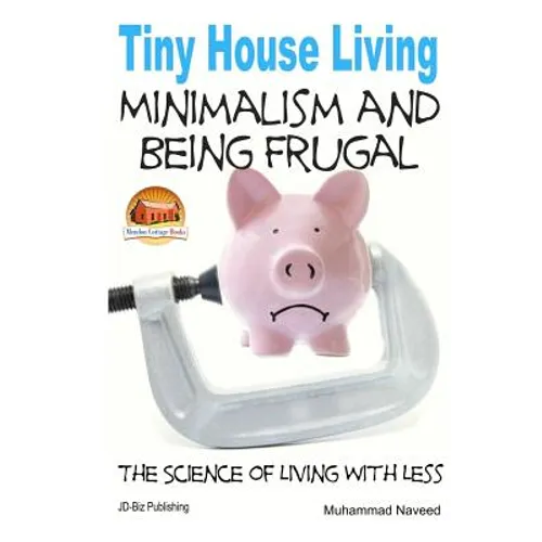 Tiny House Living - Minimalism and Being Frugal - Paperback