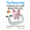 Tiny House Living - Minimalism and Being Frugal - Paperback