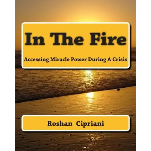In The Fire: Accessing Miracle Power During A Crisis - Paperback