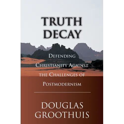Truth Decay: Defending Christianity Against the Challenges of Postmodernism - Paperback