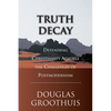 Truth Decay: Defending Christianity Against the Challenges of Postmodernism - Paperback