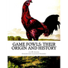 Game Fowls: Their Origin and History: Game Fowl Chickens Book 4 - Paperback