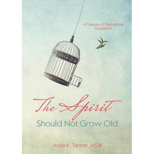 The Spirit Should Not Grow Old: A Treasury of Inspirational Quotations - Paperback