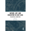 Nature, Art, and Education in East Asia: Philosophical Connections - Paperback
