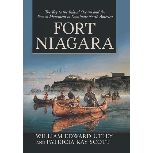 Fort Niagara: The Key to the Inland Oceans and the French Movement to Dominate North America - Hardcover