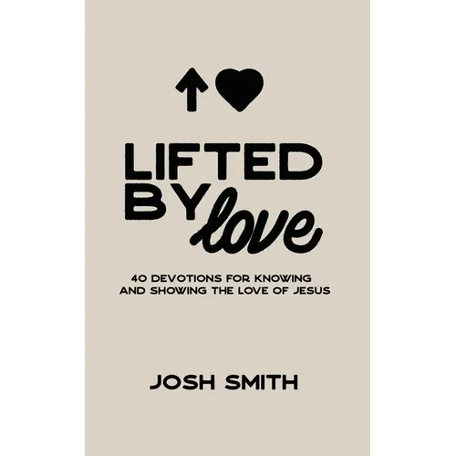Lifted By Love: 40 Devotions for Knowing and Showing the Love of Jesus - Paperback