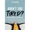 Aren't You Tired?: Embracing the Lord's Call to Enter His Rest - Paperback