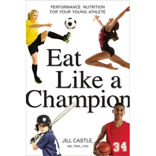 The Eat Like a Champion: Performance Nutrition for Your Young Athlete - Paperback