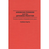 American Pioneers and the Japanese Frontier: American Experts in Nineteenth-Century Japan - Hardcover