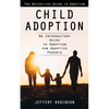 Child Adoption: The Definitive Guide to Adoption (An Introductory Guide to Adoption for Adoptive Parents) - Paperback