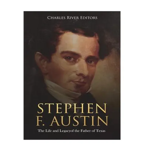 Stephen F. Austin: The Life and Legacy of the Father of Texas - Paperback