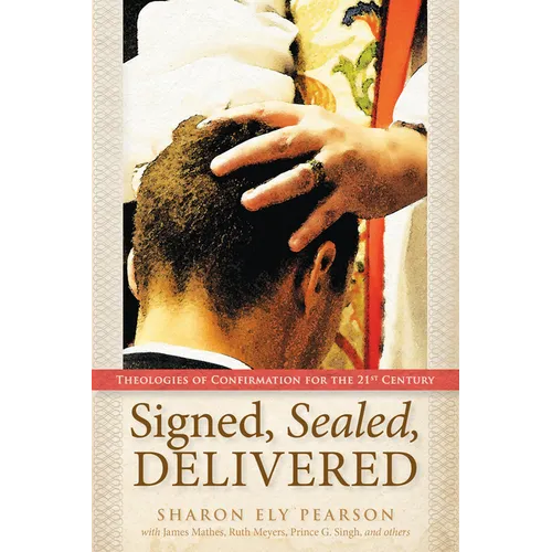 Signed, Sealed, Delivered: Theologies of Confirmation for the 21st Century - Paperback