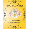 100 Flowers: Coloring Book: Easy Flower, Bouquets, Inspirational Designs, 100 Pages, 8.5*11, Large Print - Paperback