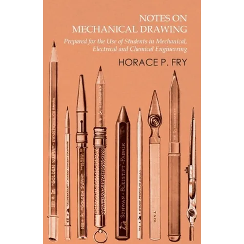 Notes on Mechanical Drawing - Prepared for the Use of Students in Mechanical, Electrical and Chemical Engineering - Paperback
