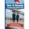 How To Become A Commercial Airline Pilot: Written By Serving Commercial Airline Pilots - Paperback