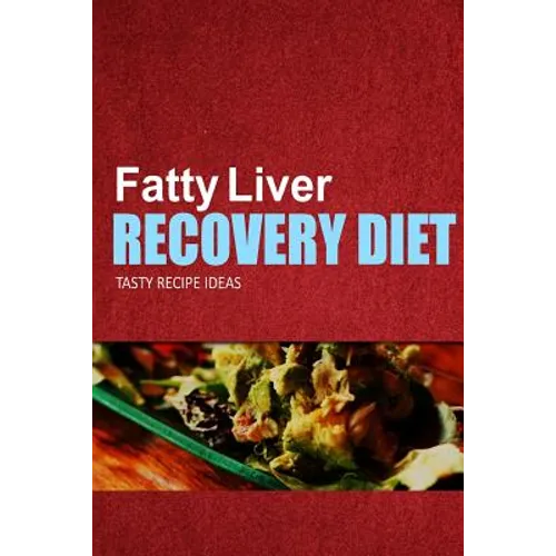 Fatty Liver Recovery Diet - Tasty Recipe Ideas: Healthy and Delicious Recipes for Liver Detox and Fatty Liver Recovery - Paperback