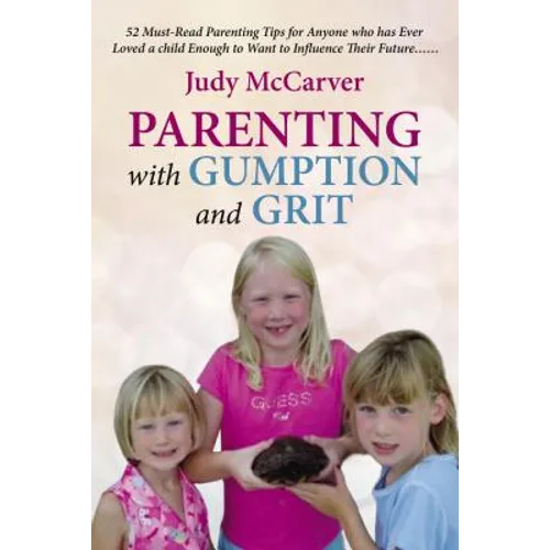 Parenting with Gumption and Grit: 52 Must-Read Parenting Tips for Anyone Who Has Ever Loved a Child Enough to Want to Influence Their Future. . . - Paperback