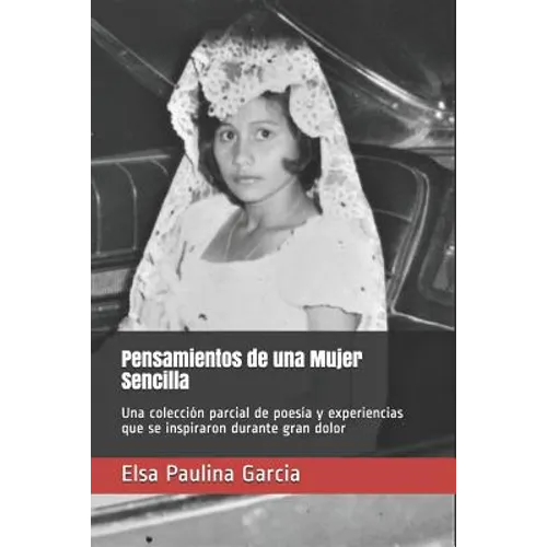 Pensamientos de una Mujer Sencilla: Una colección parcial de poesía y experiencias que se inspiraron durante gran dolor - Paperback